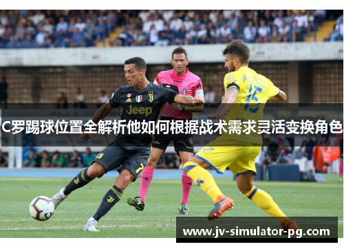 C罗踢球位置全解析他如何根据战术需求灵活变换角色 C罗踢球位置全解析他如何根据战术需求灵活变换角色