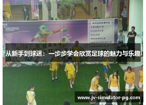 从新手到球迷：一步步学会欣赏足球的魅力与乐趣