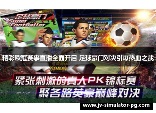 精彩欧冠赛事直播全面开启 足球豪门对决引爆热血之战