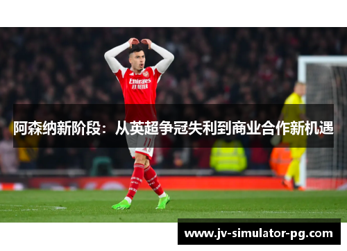 阿森纳新阶段：从英超争冠失利到商业合作新机遇