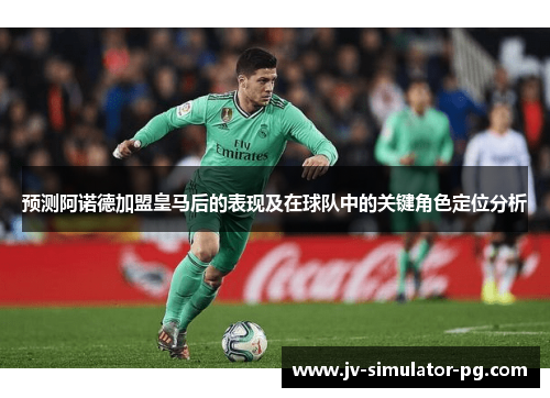 预测阿诺德加盟皇马后的表现及在球队中的关键角色定位分析 预测阿诺德加盟皇马后的表现及在球队中的关键角色定位分析