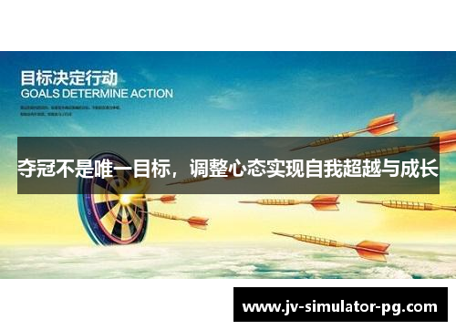 夺冠不是唯一目标,调整心态实现自我超越与成长 夺冠不是唯一目标,调整心态实现自我超越与成长