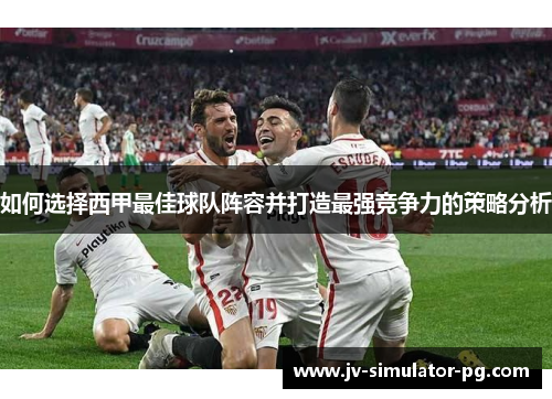 如何选择西甲最佳球队阵容并打造最强竞争力的策略分析