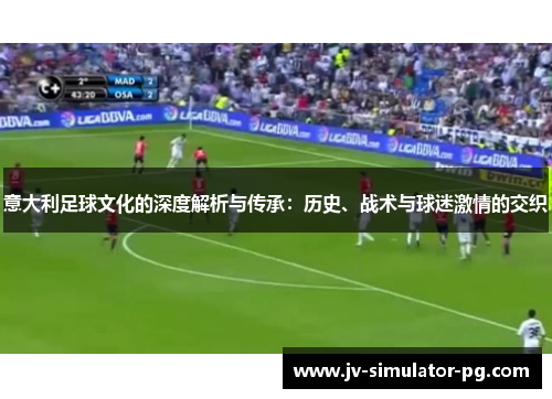 意大利足球文化的深度解析与传承：历史、战术与球迷激情的交织