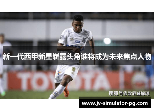 新一代西甲新星崭露头角谁将成为未来焦点人物