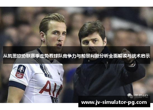 从凯恩欧协联赛季走势看球队竞争力与前景判断分析全面解读与战术启示