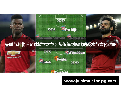 曼联与利物浦足球哲学之争：从传统到现代的战术与文化对决