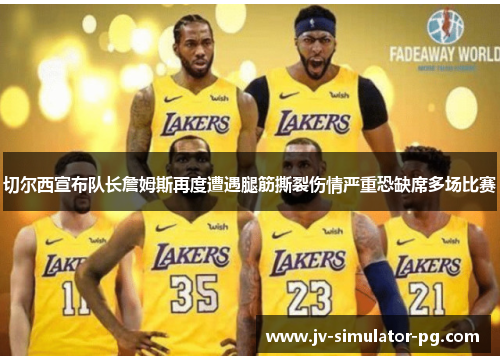 切尔西宣布队长詹姆斯再度遭遇腿筋撕裂伤情严重恐缺席多场比赛